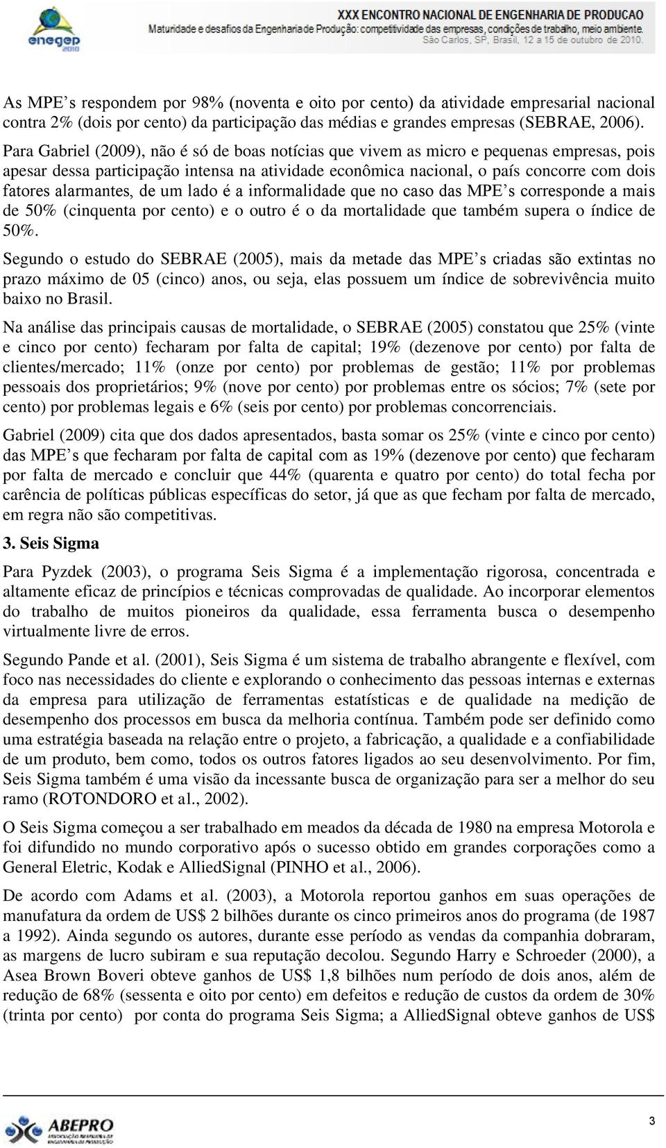 alarmantes, de um lado é a informalidade que no caso das MPE s corresponde a mais de 50% (cinquenta por cento) e o outro é o da mortalidade que também supera o índice de 50%.