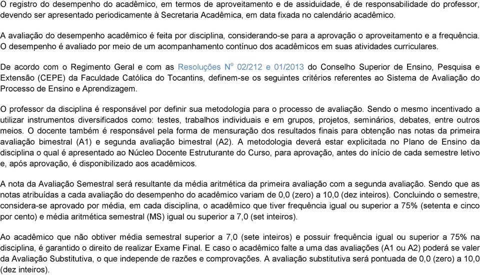 O desempenho é avaliado por meio de um acompanhamento contínuo dos acadêmicos em suas atividades curriculares.