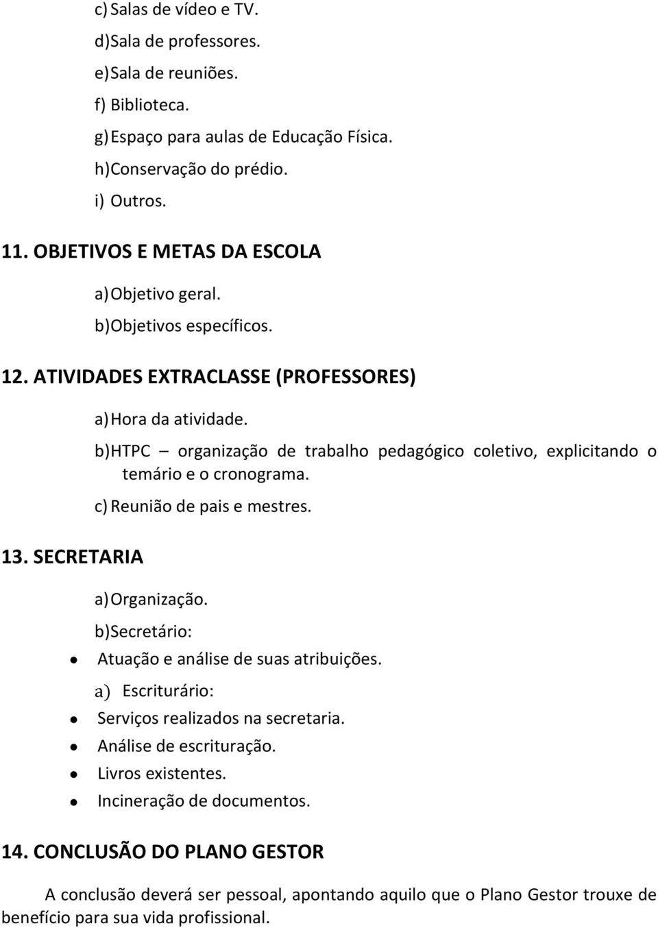 b) HTPC organização de trabalho pedagógico coletivo, explicitando o temário e o cronograma. c) Reunião de pais e mestres. 13. SECRETARIA a) Organização.