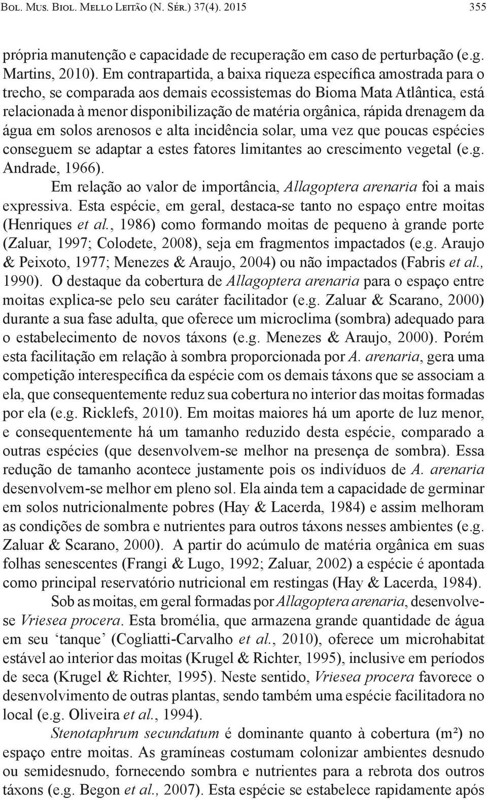 rápida drenagem da água em solos arenosos e alta incidência solar, uma vez que poucas espécies conseguem se adaptar a estes fatores limitantes ao crescimento vegetal (e.g. Andrade, 1966).