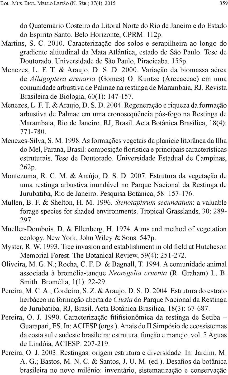 S. D. 2000. Variação da biomassa aérea de Allagoptera arenaria (Gomes) O. Kuntze (Arecaceae) em uma comunidade arbustiva de Palmae na restinga de Marambaia, RJ.