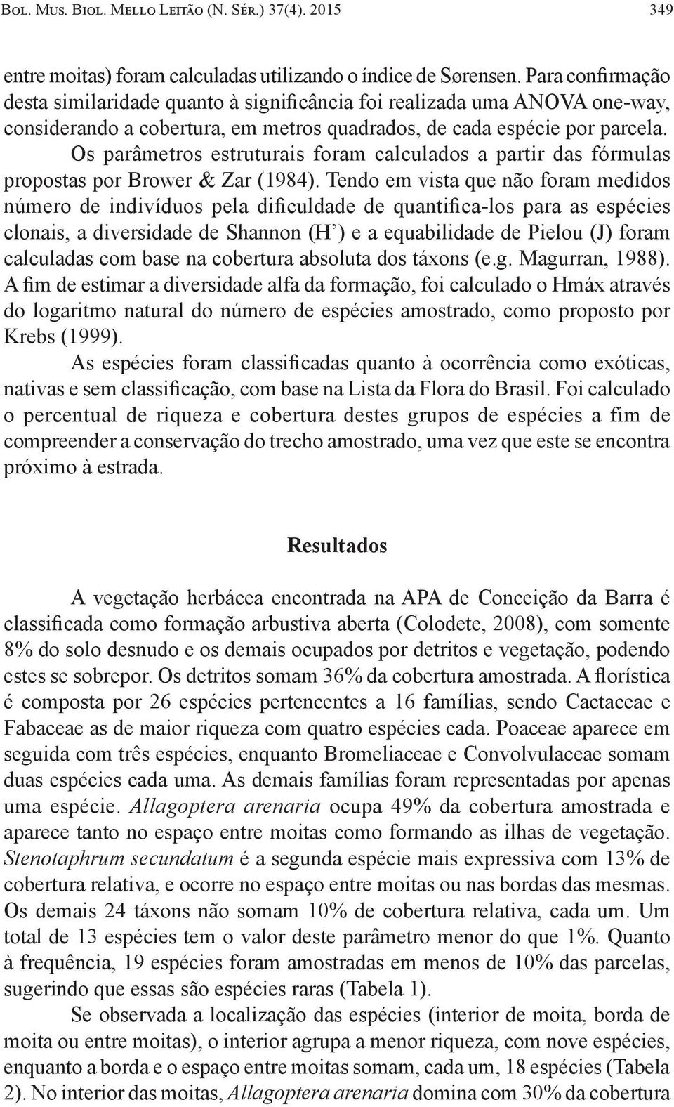 Os parâmetros estruturais foram calculados a partir das fórmulas propostas por Brower & Zar (1984).