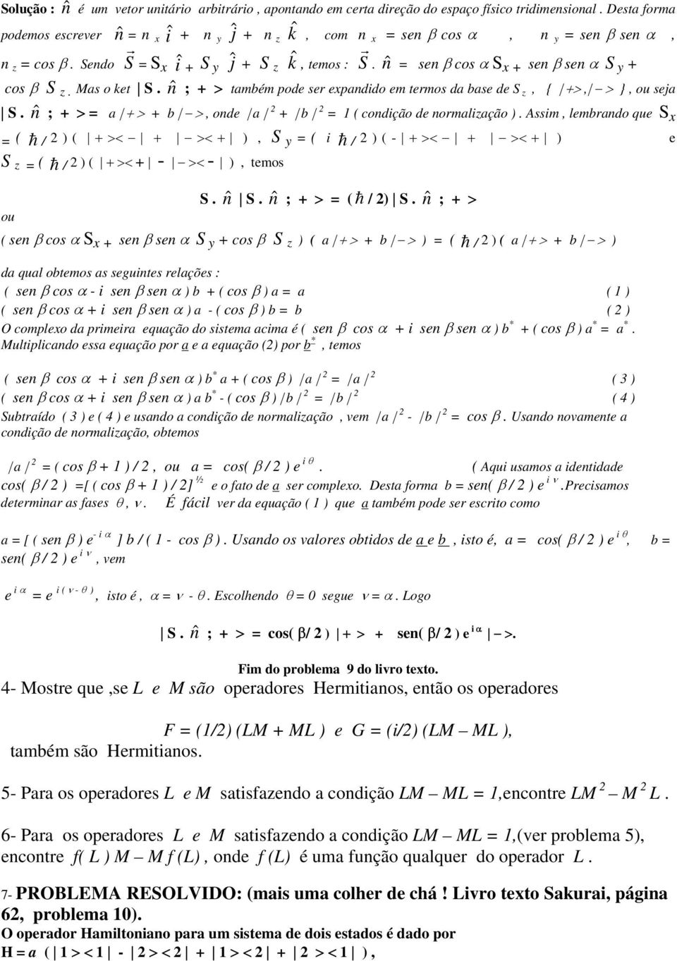 Mas o ket S. nˆ ; + > também pode ser epandido em termos da base de S z, { +>, > }, ou seja nˆ + b = 1 ( condição de normalização ). Assim, lembrando que S S.