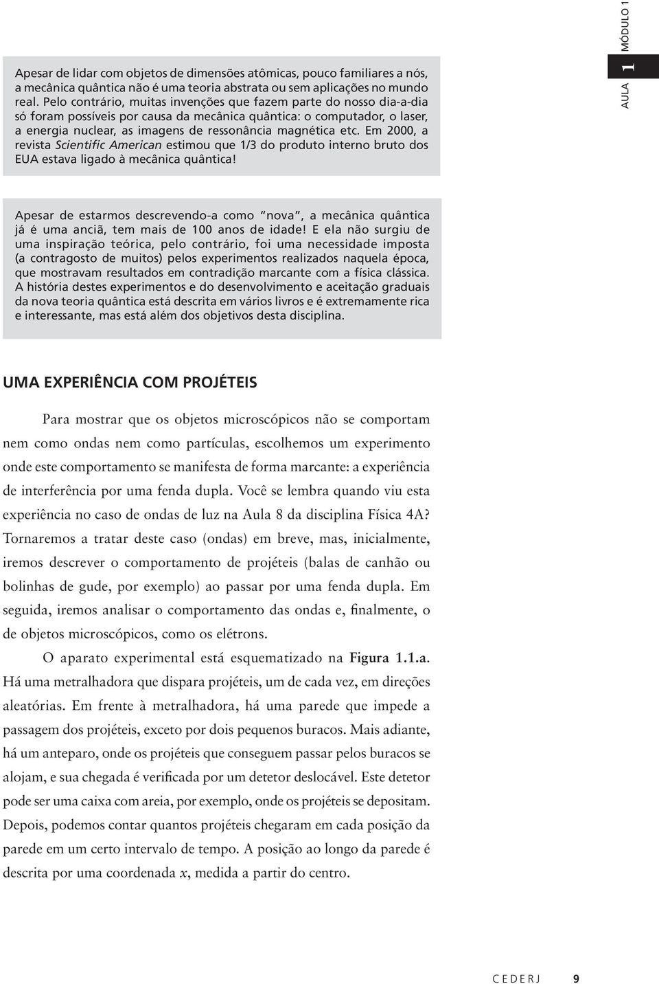 etc. Em 000, a revista Scientific American estimou que 1/3 do produto interno bruto dos EUA estava ligado à mecânica quântica!