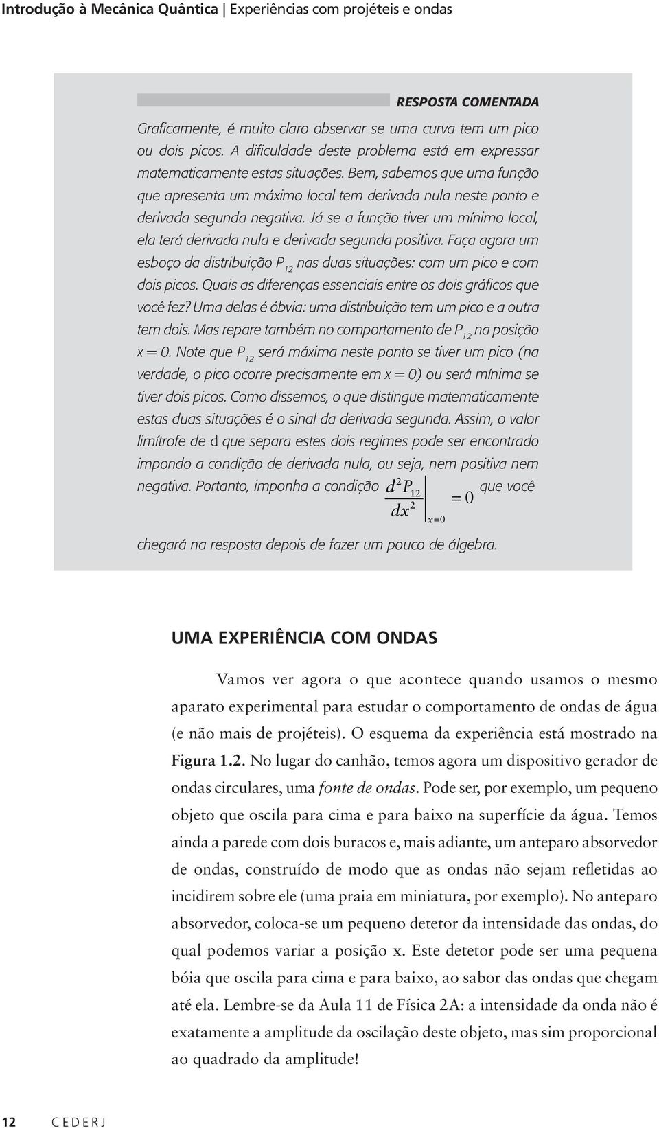 Já se a função tiver um mínimo local, ela terá derivada nula e derivada segunda positiva. Faça agora um esboço da distribuição P 1 nas duas situações: com um pico e com dois picos.