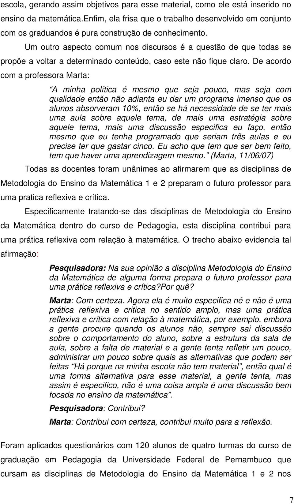 Um outro aspecto comum nos discursos é a questão de que todas se propõe a voltar a determinado conteúdo, caso este não fique claro.