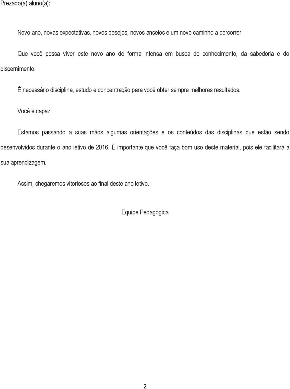 É necessário disciplina, estudo e concentração para você obter sempre melhores resultados. Você é capaz!