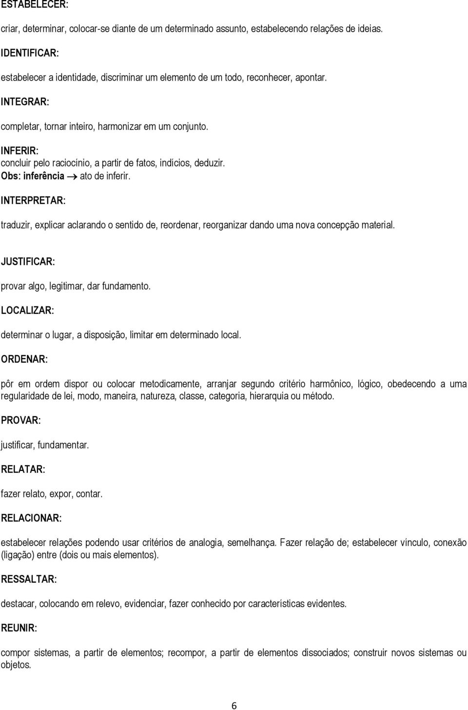 INFERIR: concluir pelo raciocínio, a partir de fatos, indícios, deduzir. Obs: inferência ato de inferir.