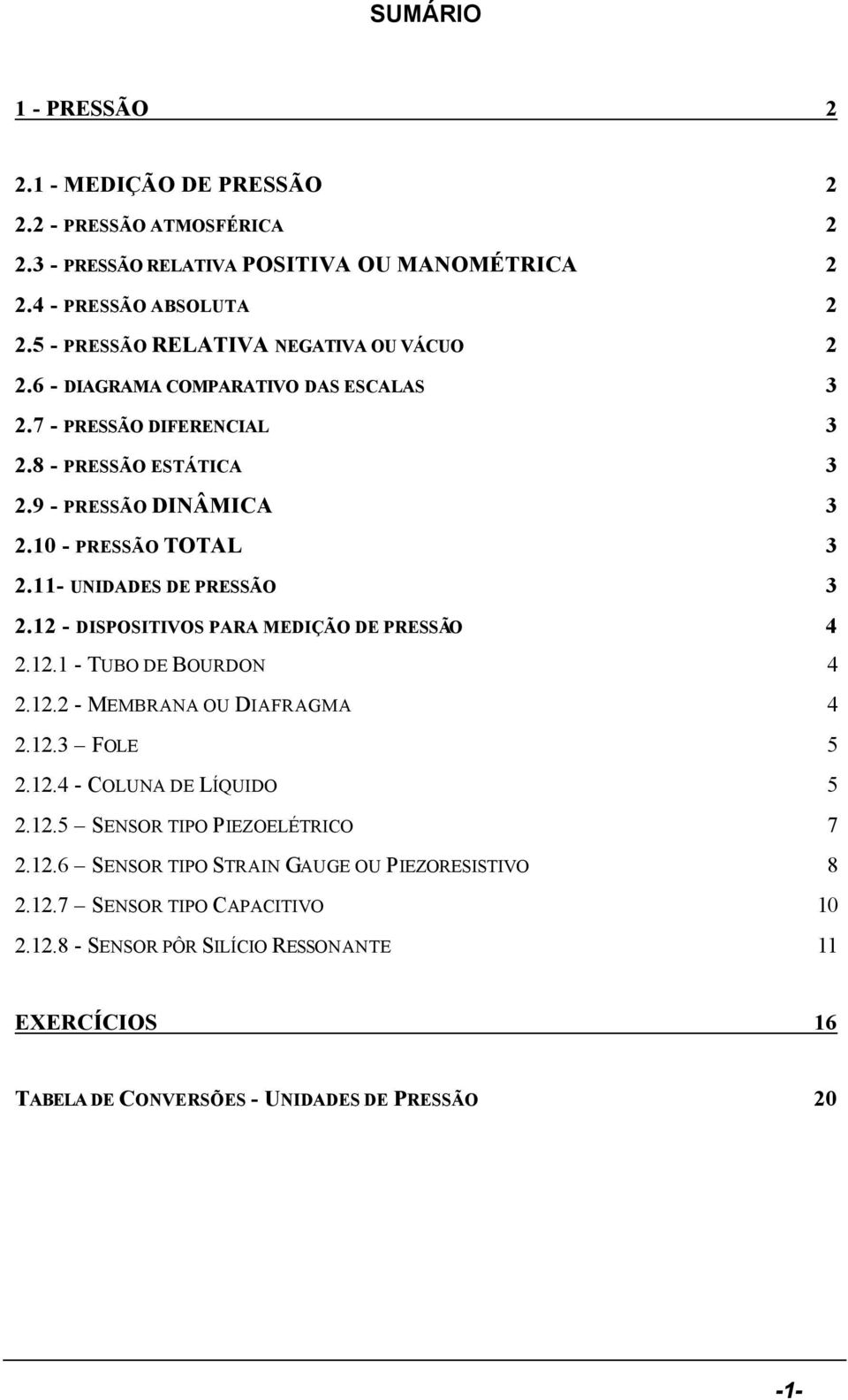 11- UNIDADES DE PRESSÃO 3 2.12 - DISPOSITIVOS PARA MEDIÇÃO DE PRESSÃO 4 2.12.1 - TUBO DE BOURDON 4 2.12.2 - MEMBRANA OU DIAFRAGMA 4 2.12.3 FOLE 5 2.12.4 - COLUNA DE LÍQUIDO 5 2.12.5 SENSOR TIPO PIEZOELÉTRICO 7 2.