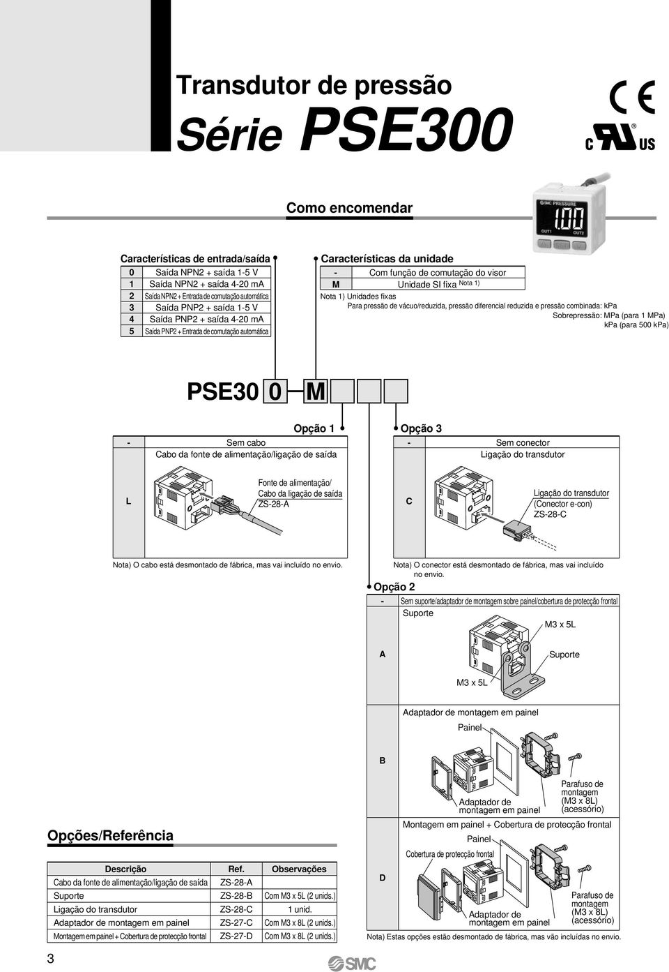 fixas Para pressão de vácuo/reduzida, pressão diferencial reduzida e pressão combinada: kpa Sobrepressão: MPa (para 1 MPa) kpa (para 500 kpa) PSE30 0 M - Opção 1 Sem cabo Cabo da fonte de