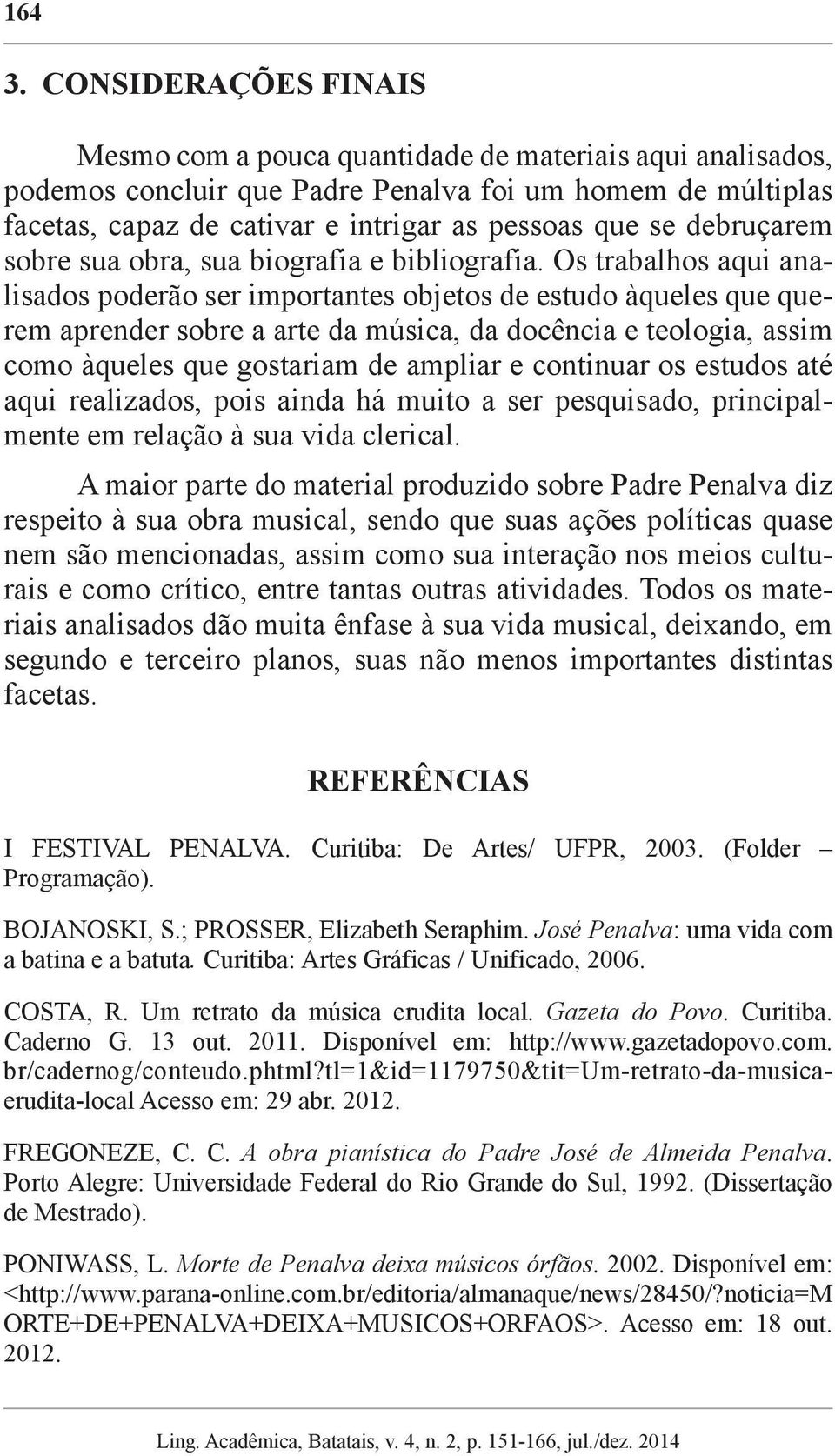 debruçarem sobre sua obra, sua biografia e bibliografia.