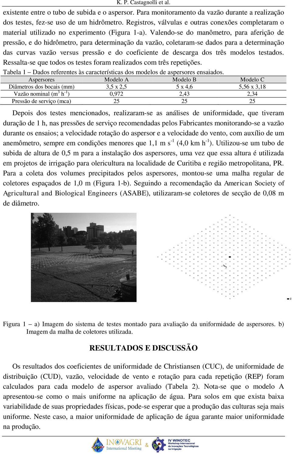 Valendo-se do manômetro, para aferição de pressão, e do hidrômetro, para determinação da vazão, coletaram-se dados para a determinação das curvas vazão versus pressão e do coeficiente de descarga dos