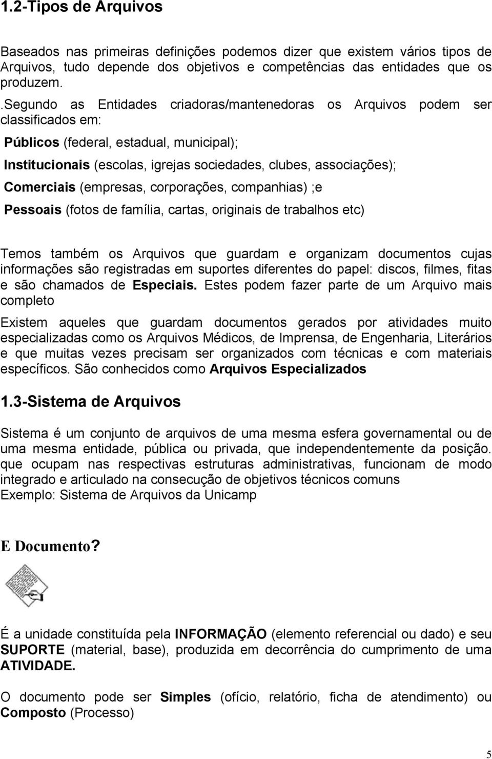 Comerciais (empresas, corporações, companhias) ;e Pessoais (fotos de família, cartas, originais de trabalhos etc) Temos também os Arquivos que guardam e organizam documentos cujas informações são