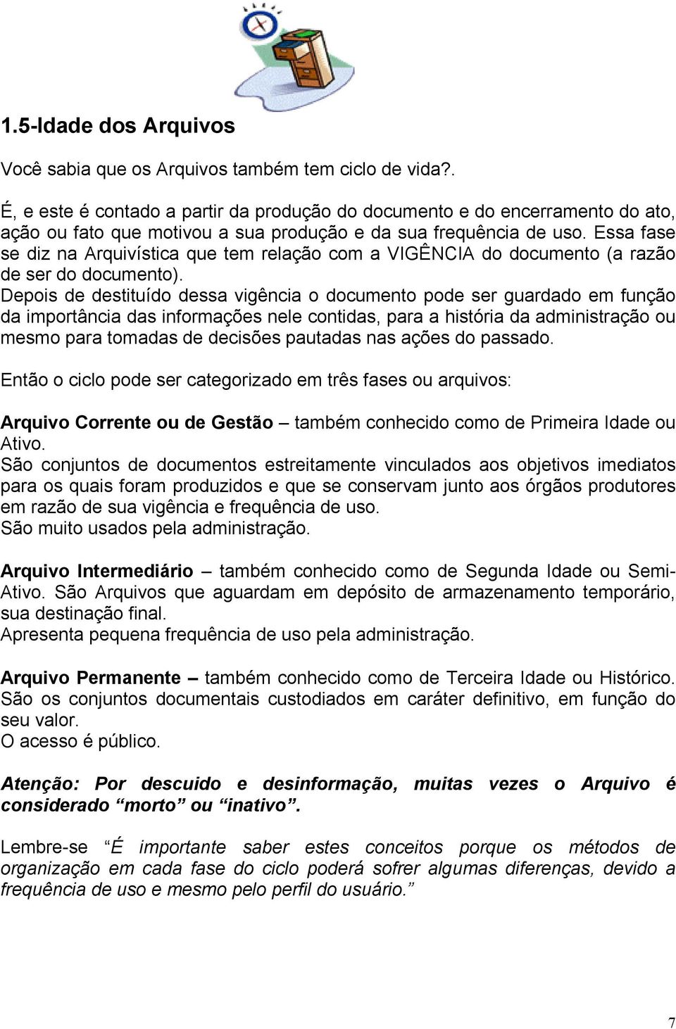 Essa fase se diz na Arquivística que tem relação com a VIGÊNCIA do documento (a razão de ser do documento).