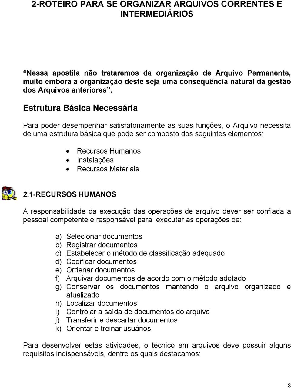 Estrutura Básica Necessária Para poder desempenhar satisfatoriamente as suas funções, o Arquivo necessita de uma estrutura básica que pode ser composto dos seguintes elementos: Recursos Humanos