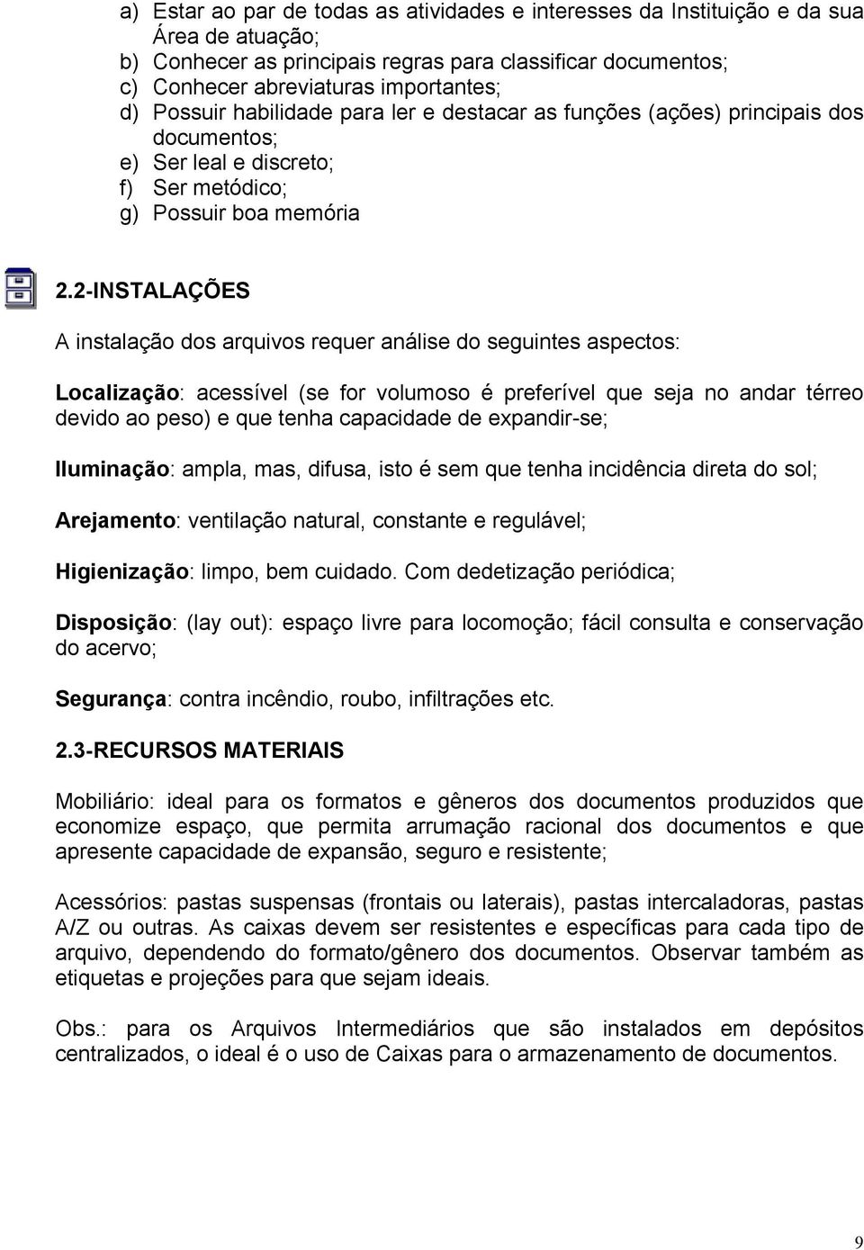 2-INSTALAÇÕES A instalação dos arquivos requer análise do seguintes aspectos: Localização: acessível (se for volumoso é preferível que seja no andar térreo devido ao peso) e que tenha capacidade de