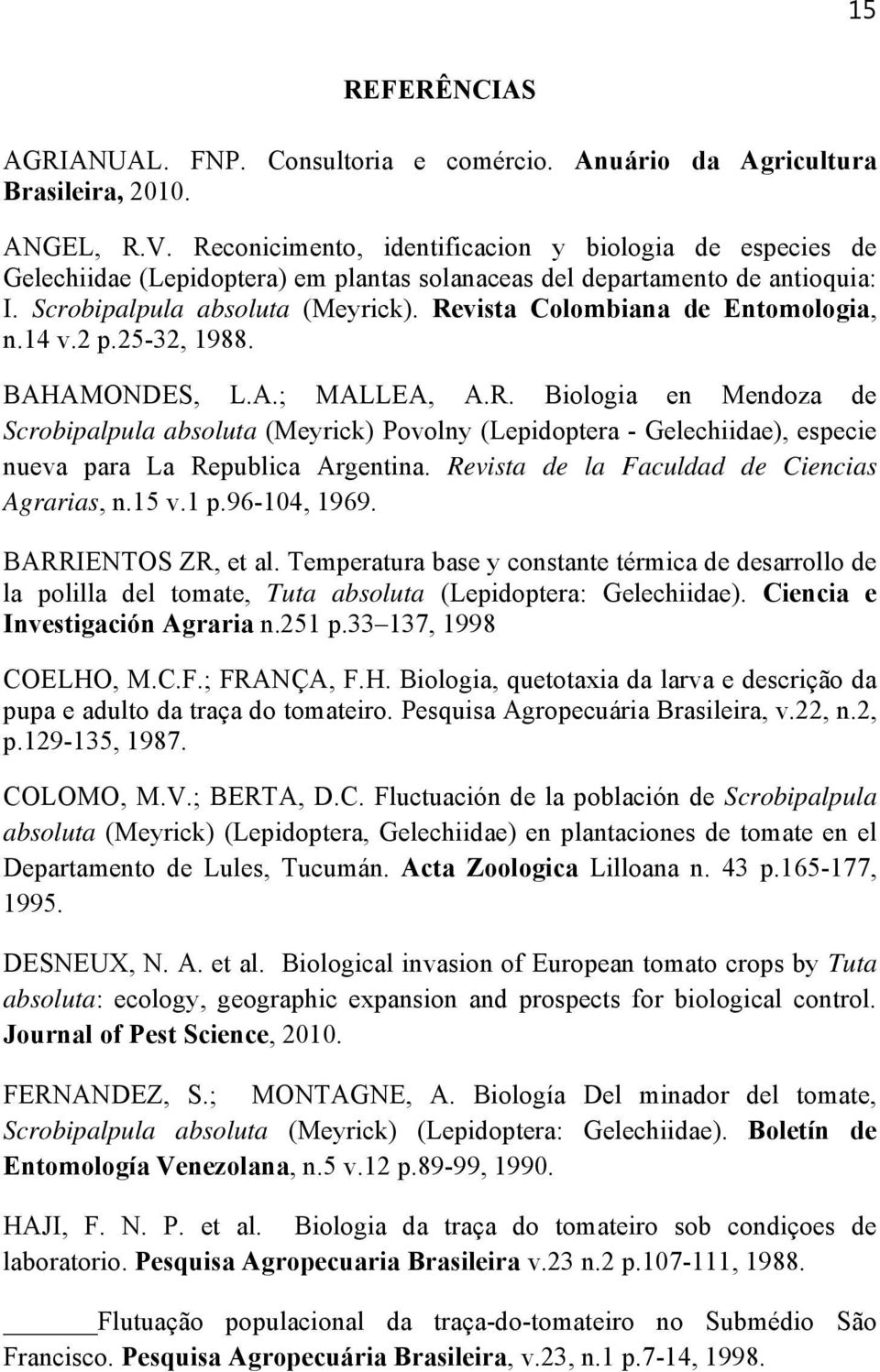 Revista Colombiana de Entomologia, n.14 v.2 p.25-32, 1988. BAHAMONDES, L.A.; MALLEA, A.R. Biologia en Mendoza de Scrobipalpula absoluta (Meyrick) Povolny (Lepidoptera - Gelechiidae), especie nueva para La Republica Argentina.