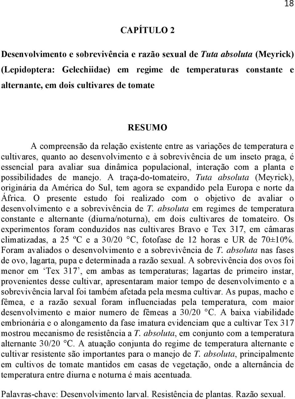 populacional, interação com a planta e possibilidades de manejo. A traça-do-tomateiro, Tuta absoluta (Meyrick), originária da América do Sul, tem agora se expandido pela Europa e norte da África.