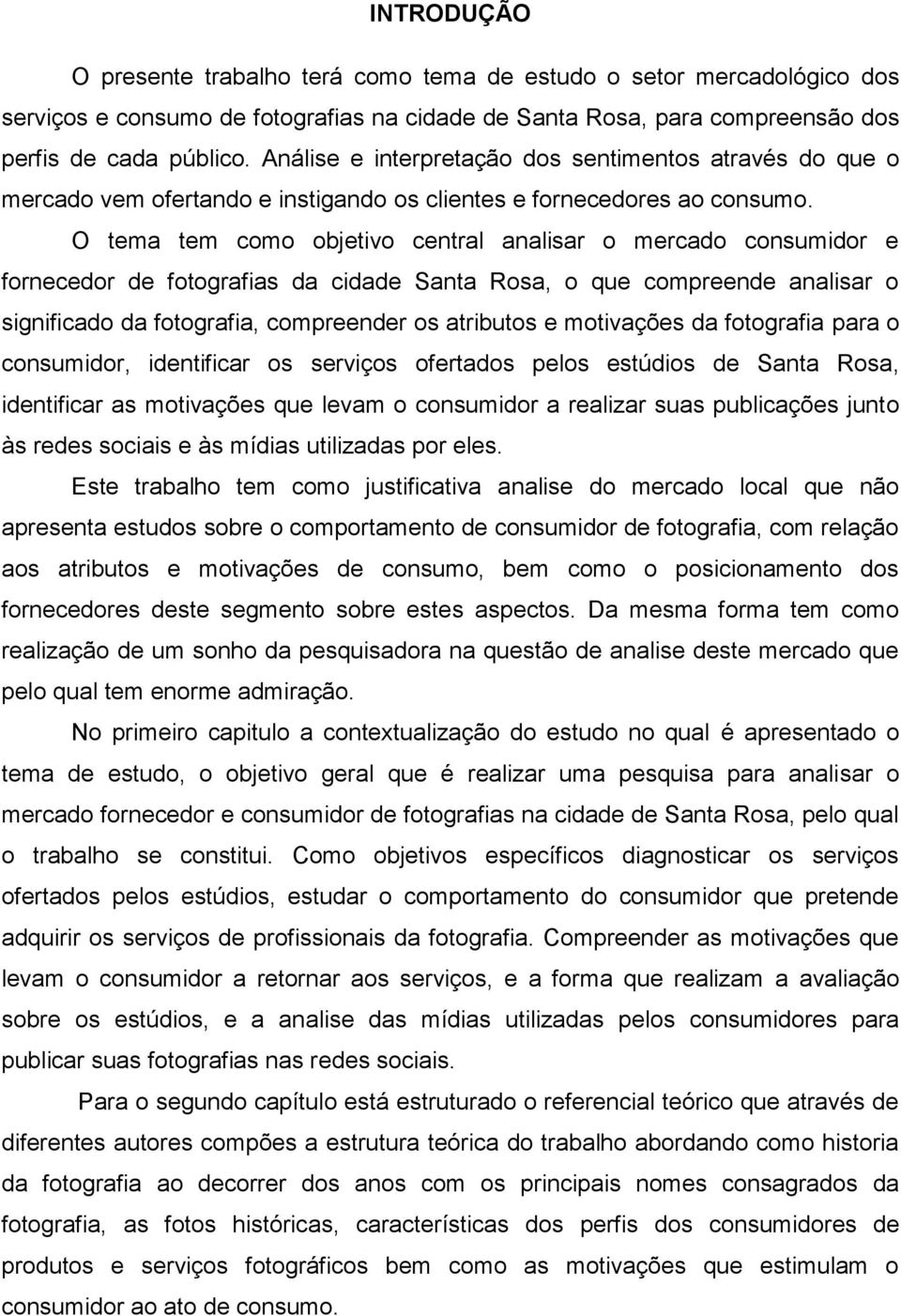 O tema tem como objetivo central analisar o mercado consumidor e fornecedor de fotografias da cidade Santa Rosa, o que compreende analisar o significado da fotografia, compreender os atributos e