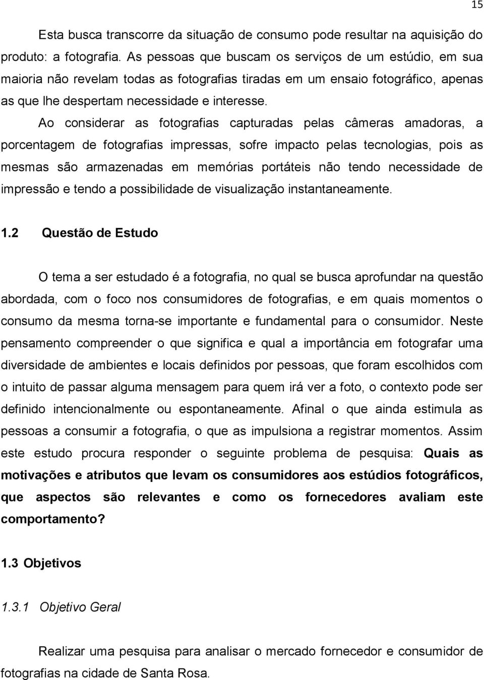 Ao considerar as fotografias capturadas pelas câmeras amadoras, a porcentagem de fotografias impressas, sofre impacto pelas tecnologias, pois as mesmas são armazenadas em memórias portáteis não tendo