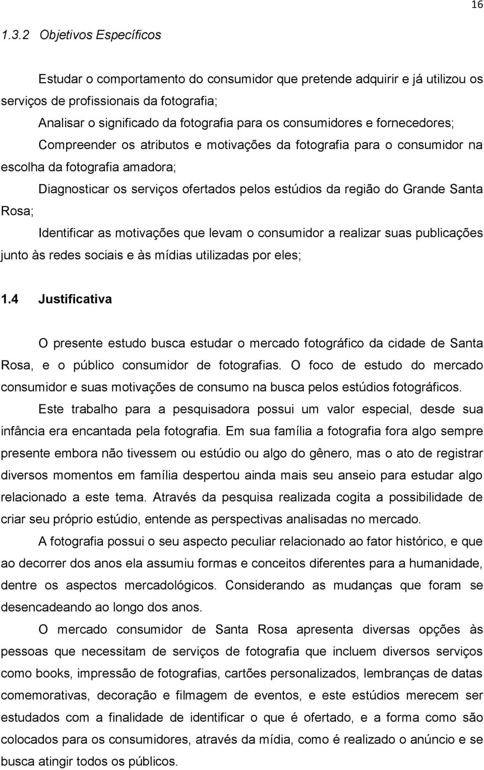 e fornecedores; Compreender os atributos e motivações da fotografia para o consumidor na escolha da fotografia amadora; Diagnosticar os serviços ofertados pelos estúdios da região do Grande Santa