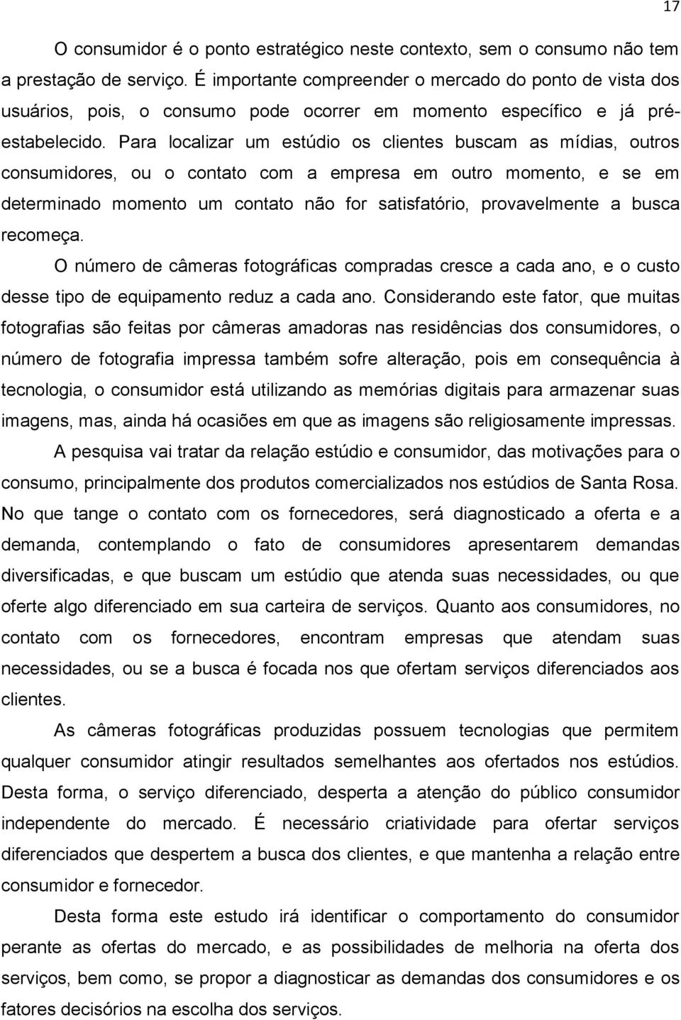 Para localizar um estúdio os clientes buscam as mídias, outros consumidores, ou o contato com a empresa em outro momento, e se em determinado momento um contato não for satisfatório, provavelmente a