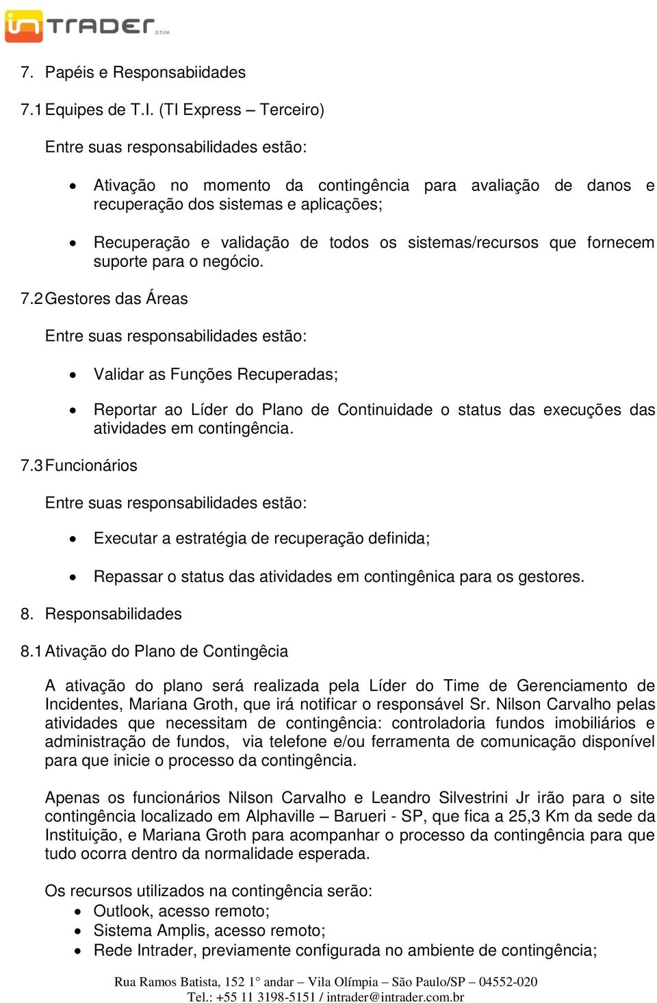 sistemas/recursos que fornecem suporte para o negócio. 7.