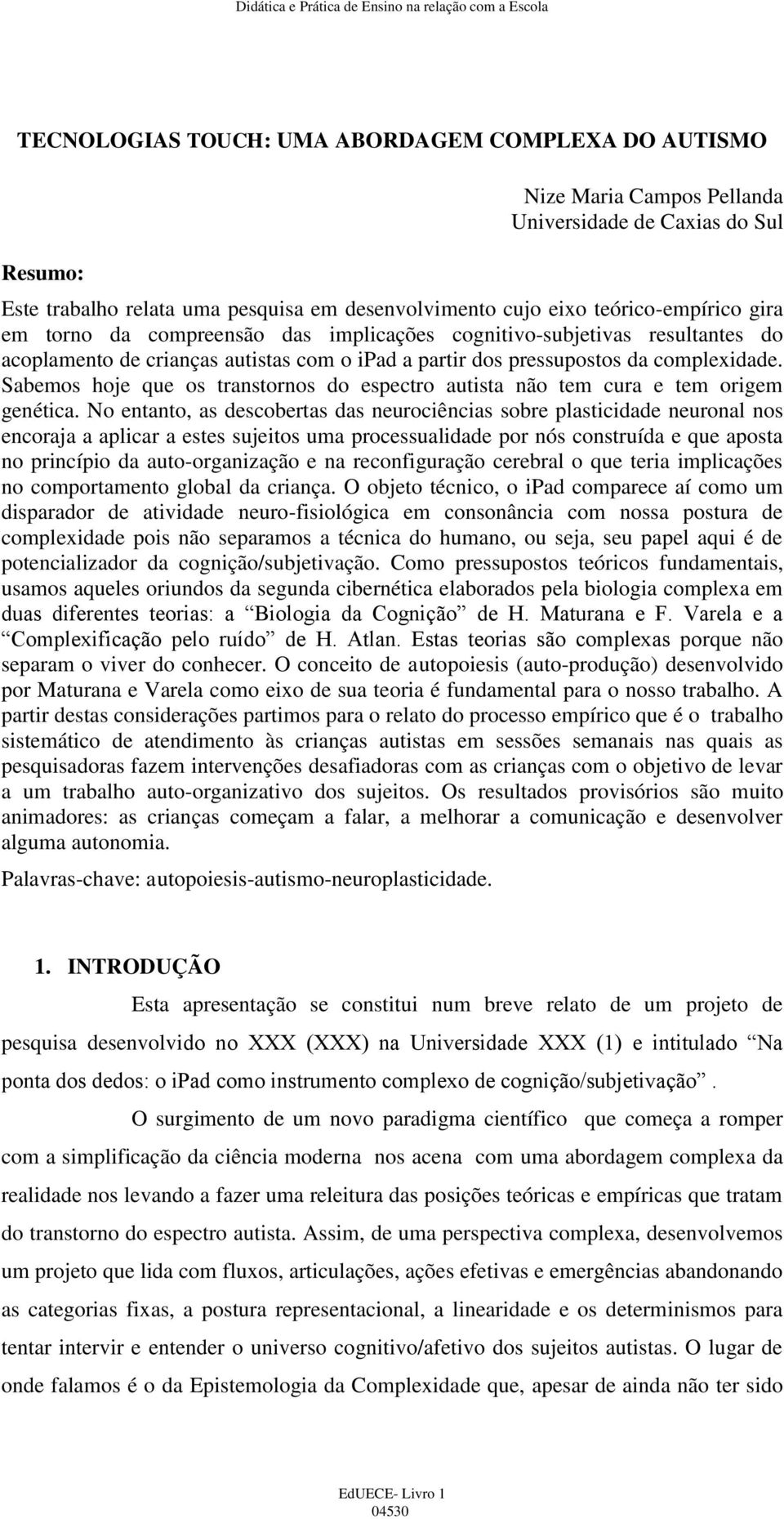 Sabemos hoje que os transtornos do espectro autista não tem cura e tem origem genética.