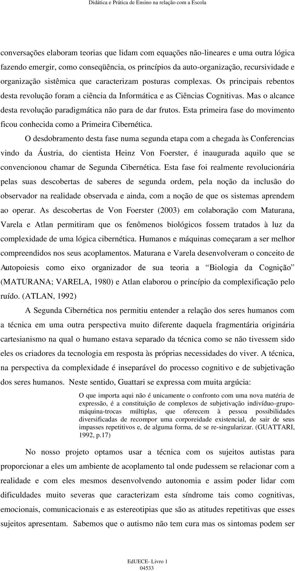 Esta primeira fase do movimento ficou conhecida como a Primeira Cibernética.