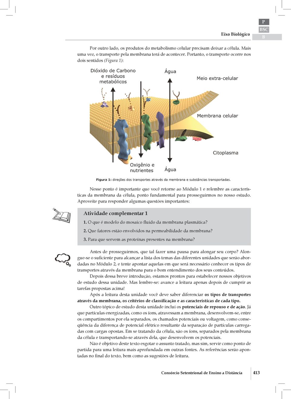 Nesse ponto é importante que você retorne ao Módulo 1 e relembre as características da membrana da célula, ponto fundamental para prosseguirmos no nosso estudo.