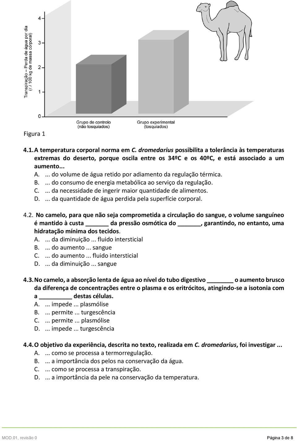 No camelo, para que não seja comprometida a circulação do sangue, o volume sanguíneo é mantido à custa da pressão osmótica do, garantindo, no entanto, uma hidratação mínima dos tecidos. A.