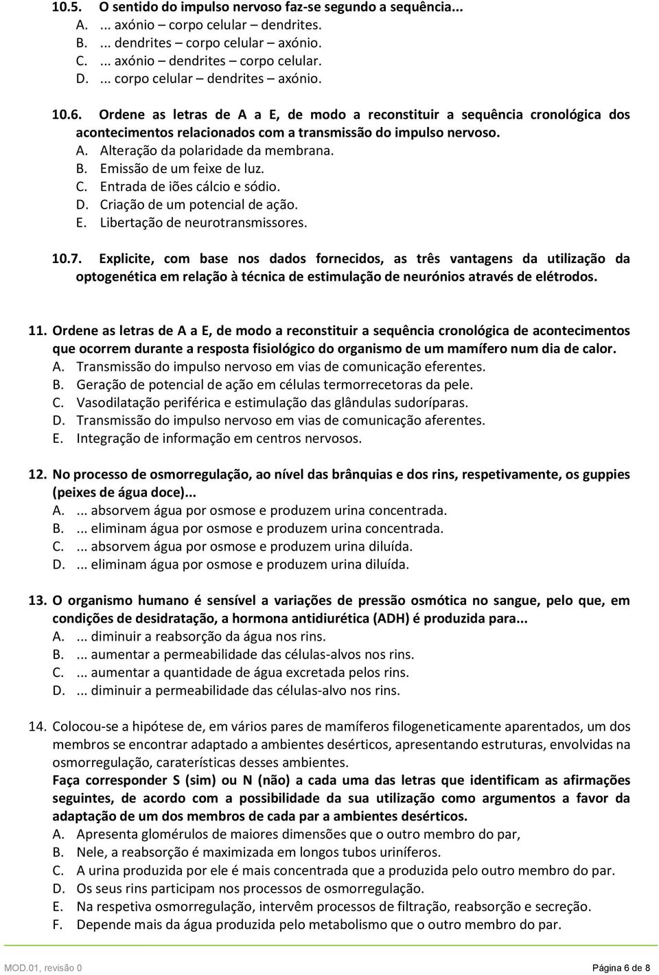 B. Emissão de um feixe de luz. C. Entrada de iões cálcio e sódio. D. Criação de um potencial de ação. E. Libertação de neurotransmissores. 10.7.