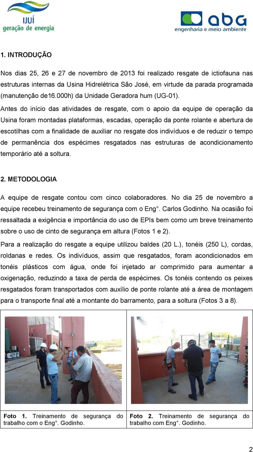 Antes do início das atividades de resgate, com o apoio da equipe de operação da Usina foram montadas plataformas, escadas, operação da ponte rolante e abertura de escotilhas com a finalidade de