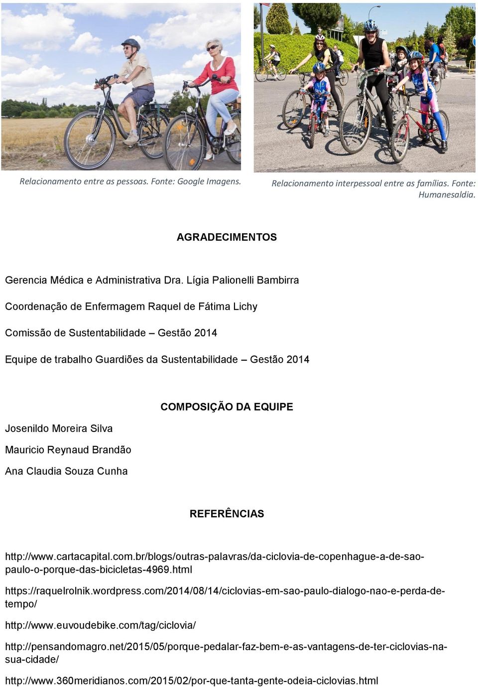 Josenildo Moreira Silva Mauricio Reynaud Brandão Ana Claudia Souza Cunha REFERÊNCIAS http://www.euvoudebike.com/