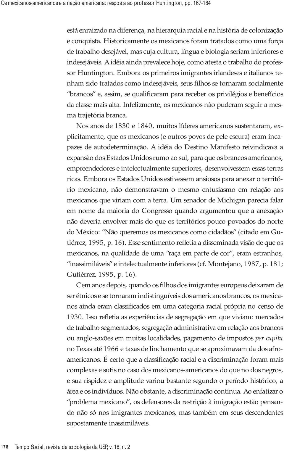 A idéia ainda prevalece hoje, como atesta o trabalho do professor Huntington.