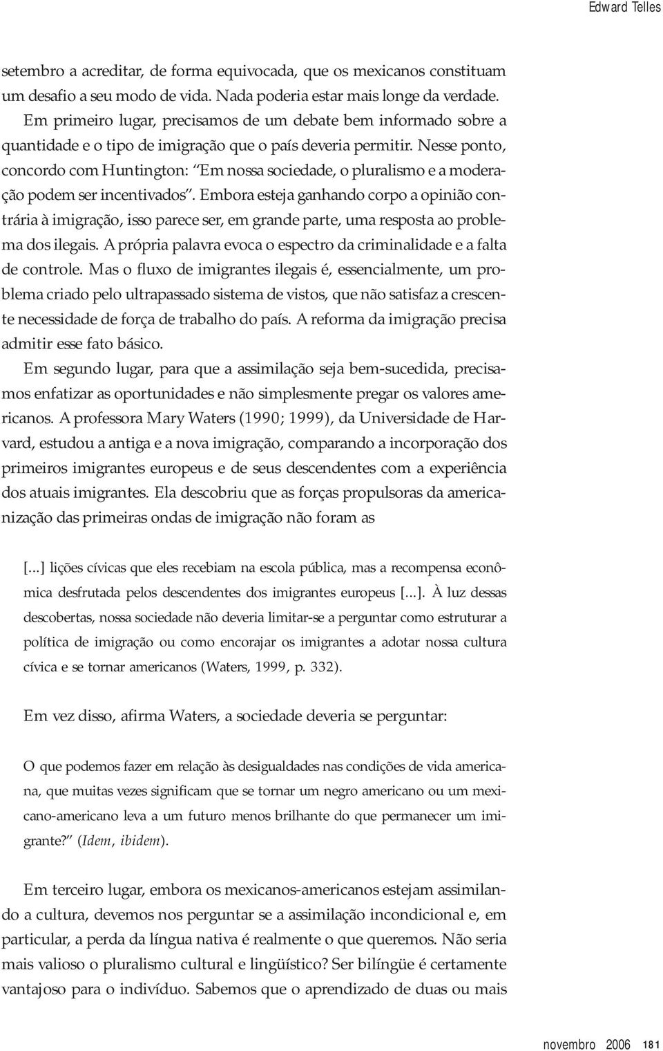 Nesse ponto, concordo com Huntington: Em nossa sociedade, o pluralismo e a moderação podem ser incentivados.