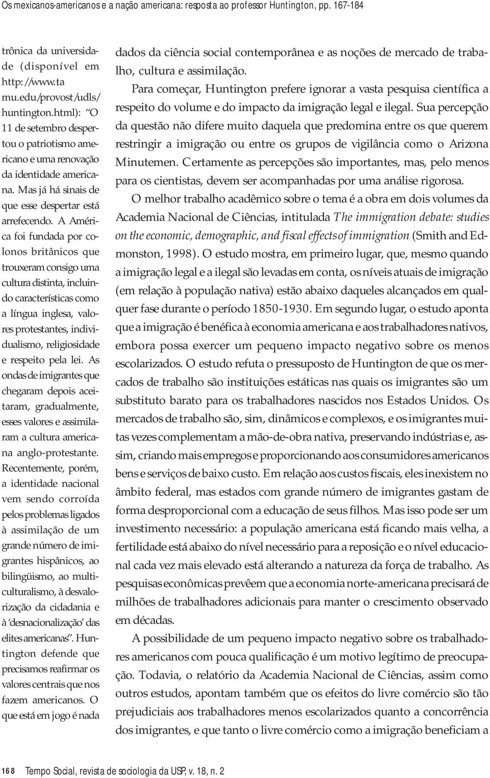 A América foi fundada por colonos britânicos que trouxeram consigo uma cultura distinta, incluindo características como a língua inglesa, valores protestantes, individualismo, religiosidade e