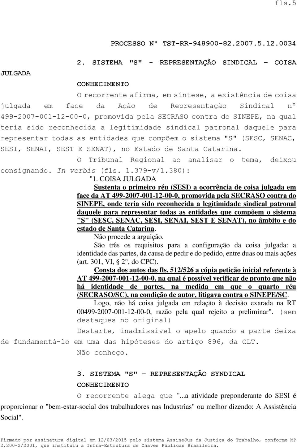 pela SECRASO contra do SINEPE, na qual teria sido reconhecida a legitimidade sindical patronal daquele para representar todas as entidades que compõem o sistema "S" (SESC, SENAC, SESI, SENAI, SEST E