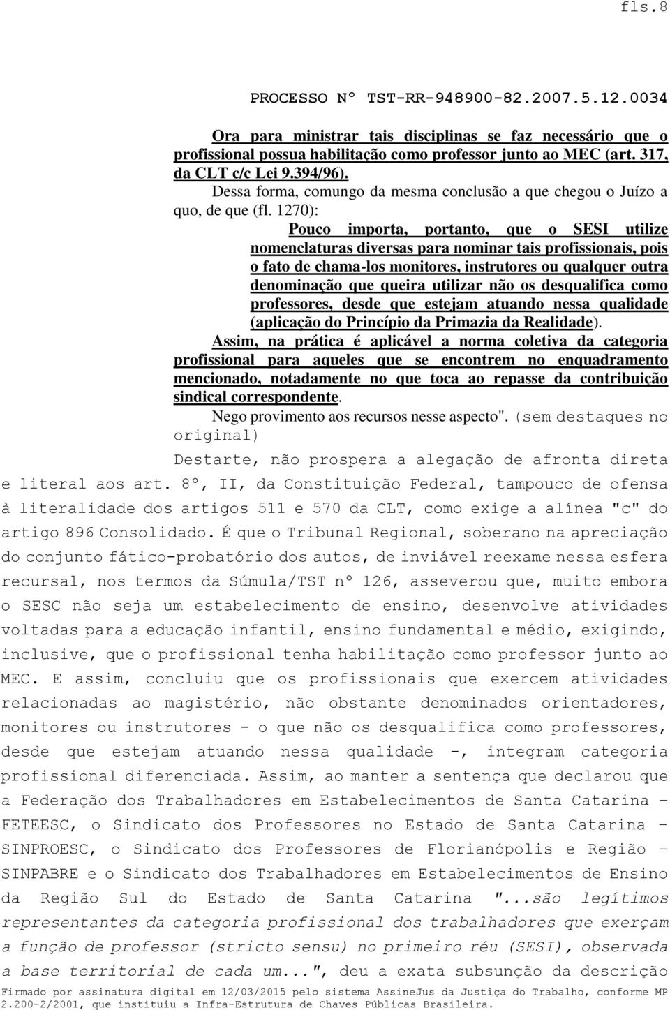 1270): Pouco importa, portanto, que o SESI utilize nomenclaturas diversas para nominar tais profissionais, pois o fato de chama-los monitores, instrutores ou qualquer outra denominação que queira