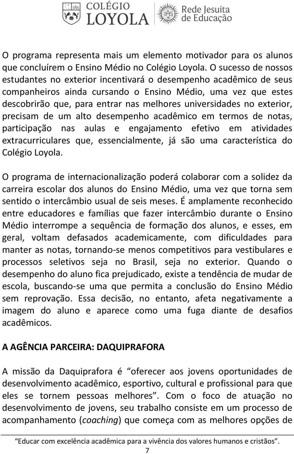 universidades no exterior, precisam de um alto desempenho acadêmico em termos de notas, participação nas aulas e engajamento efetivo em atividades extracurriculares que, essencialmente, já são uma