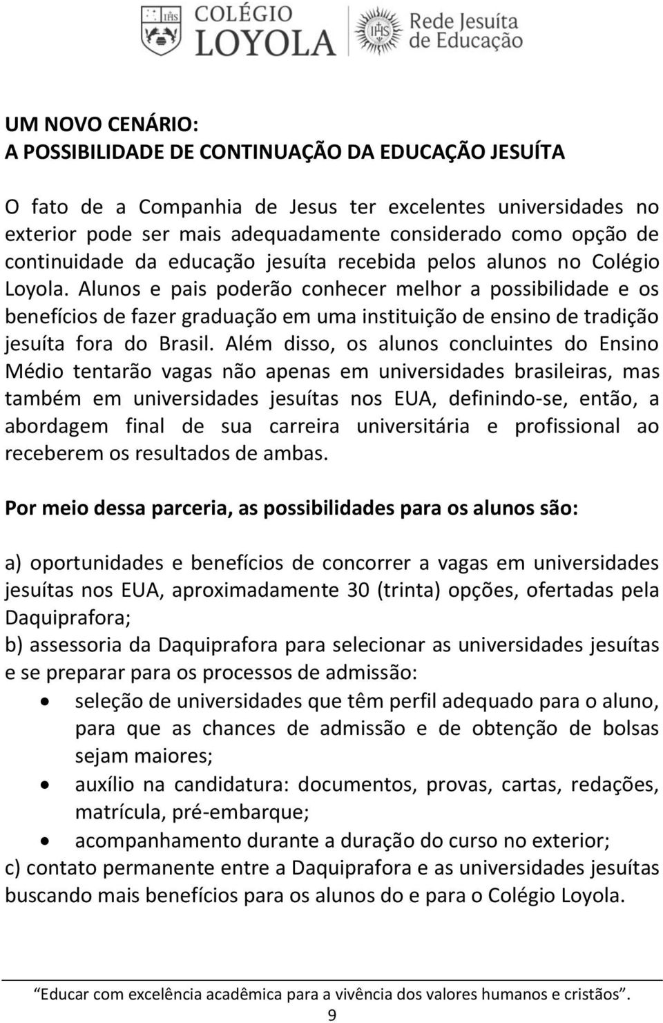 Alunos e pais poderão conhecer melhor a possibilidade e os benefícios de fazer graduação em uma instituição de ensino de tradição jesuíta fora do Brasil.