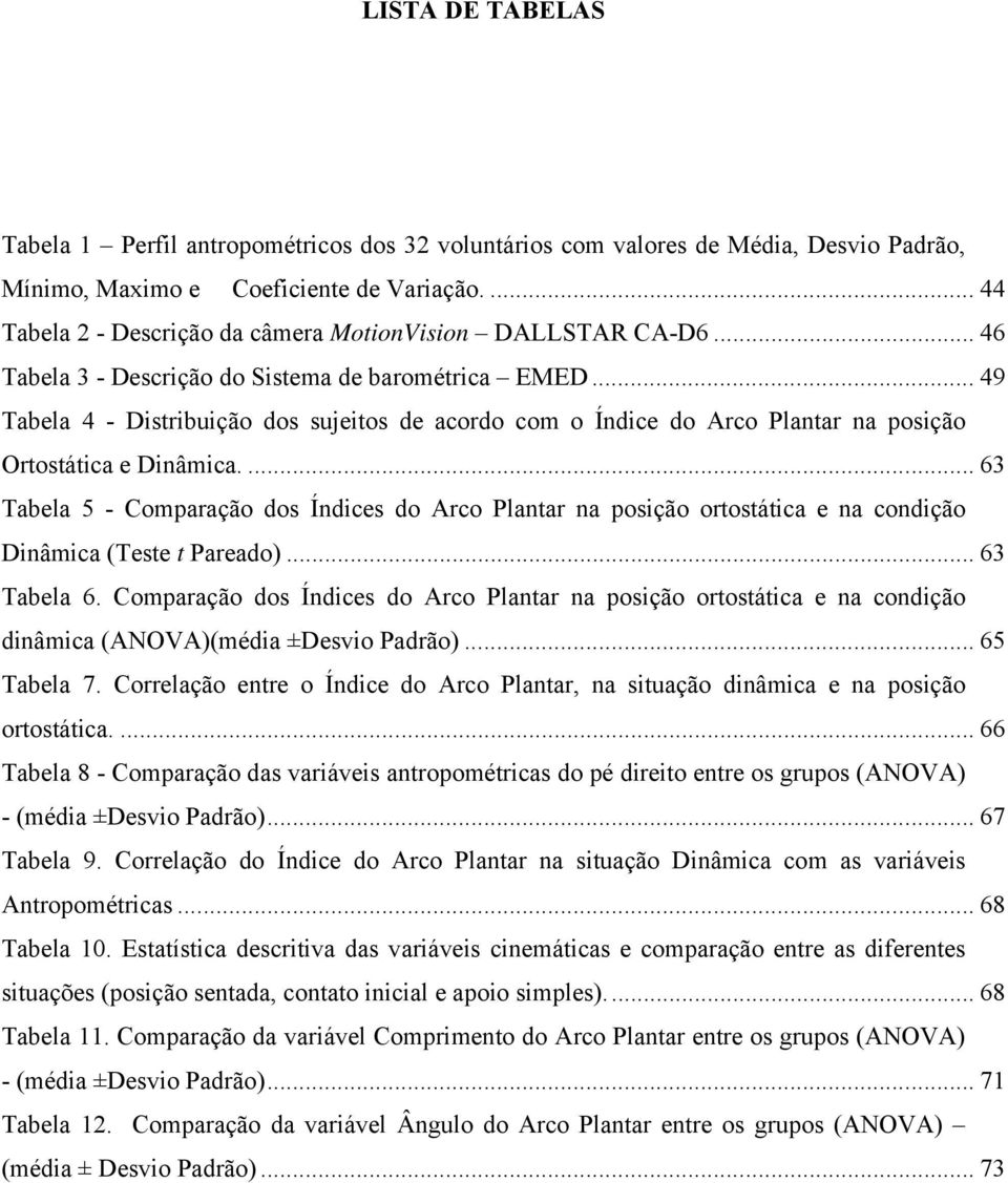 .. 49 Tabela 4 - Distribuição dos sujeitos de acordo com o Índice do Arco Plantar na posição Ortostática e Dinâmica.