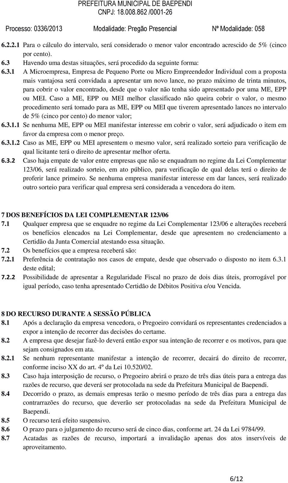 1 A Microempresa, Empresa de Pequeno Porte ou Micro Empreendedor Individual com a proposta mais vantajosa será convidada a apresentar um novo lance, no prazo máximo de trinta minutos, para cobrir o