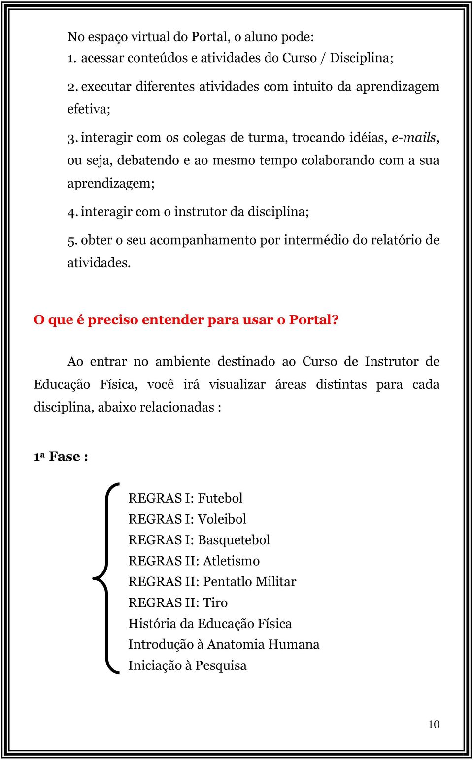 obter o seu acompanhamento por intermédio do relatório de atividades. O que é preciso entender para usar o Portal?