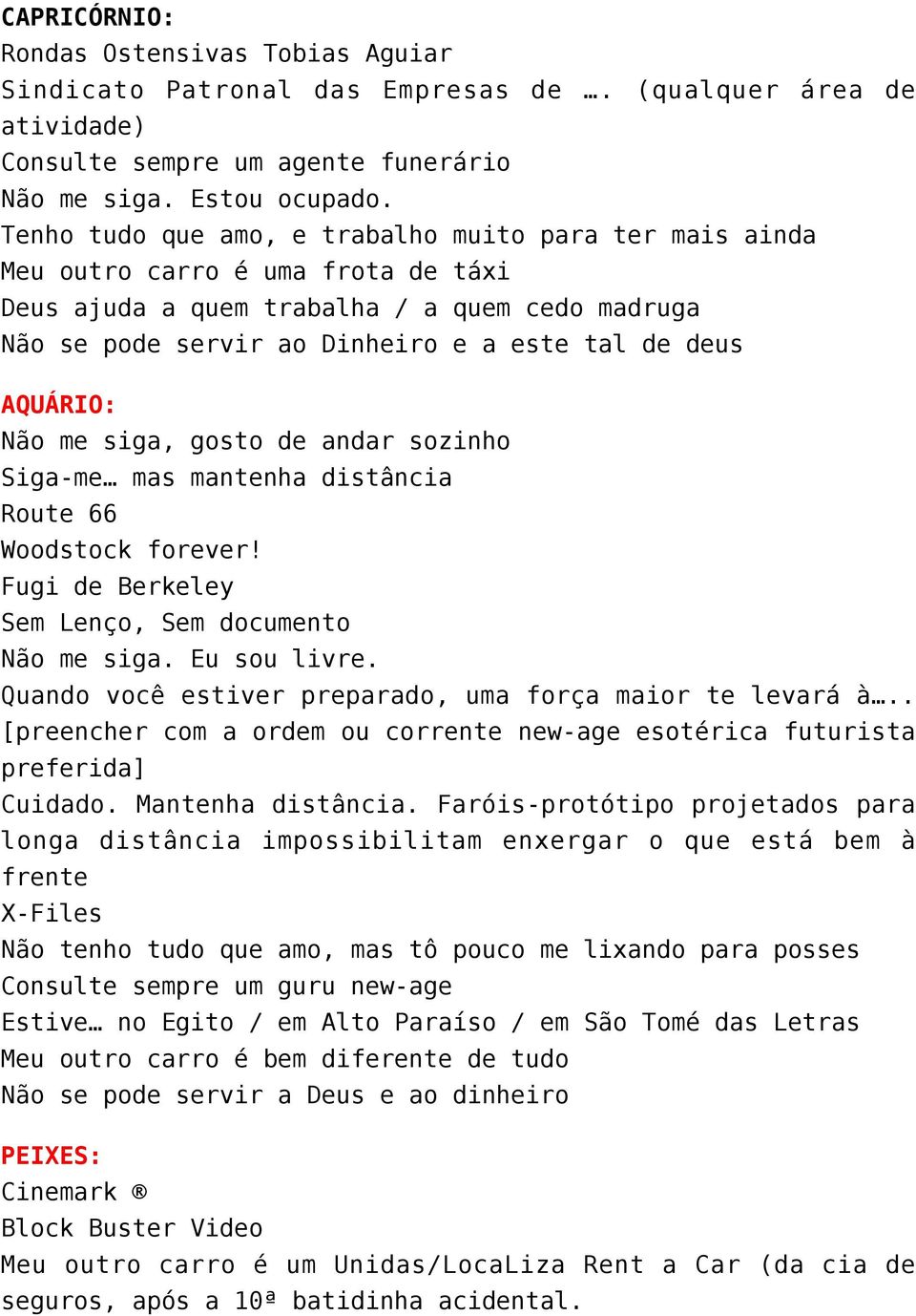 AQUÁRIO: Não me siga, gosto de andar sozinho Siga-me mas mantenha distância Route 66 Woodstock forever! Fugi de Berkeley Sem Lenço, Sem documento Não me siga. Eu sou livre.