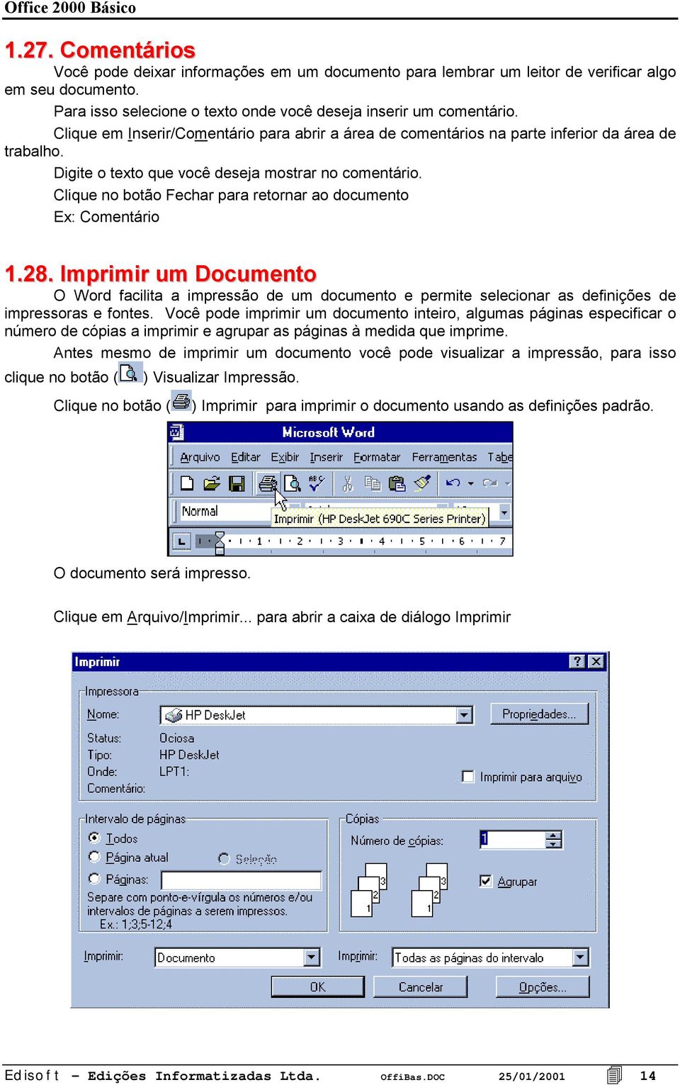 Clique no botão Fechar para retornar ao documento Ex: Comentário 1.28. Imprimir um Documento O Word facilita a impressão de um documento e permite selecionar as definições de impressoras e fontes.