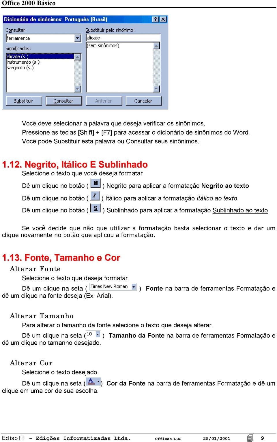 Negrito, Itálico E Sublinhado Selecione o texto que você deseja formatar Dê um clique no botão ( Dê um clique no botão ( Dê um clique no botão ( ) Negrito para aplicar a formatação Negrito ao texto )