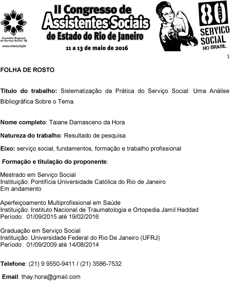 Mestrado em Serviço Social Instituição: Pontifícia Universidade Católica do Rio de Janeiro Em andamento Aperfeiçoamento Multiprofissional em Saúde Instituição: Instituto Nacional de