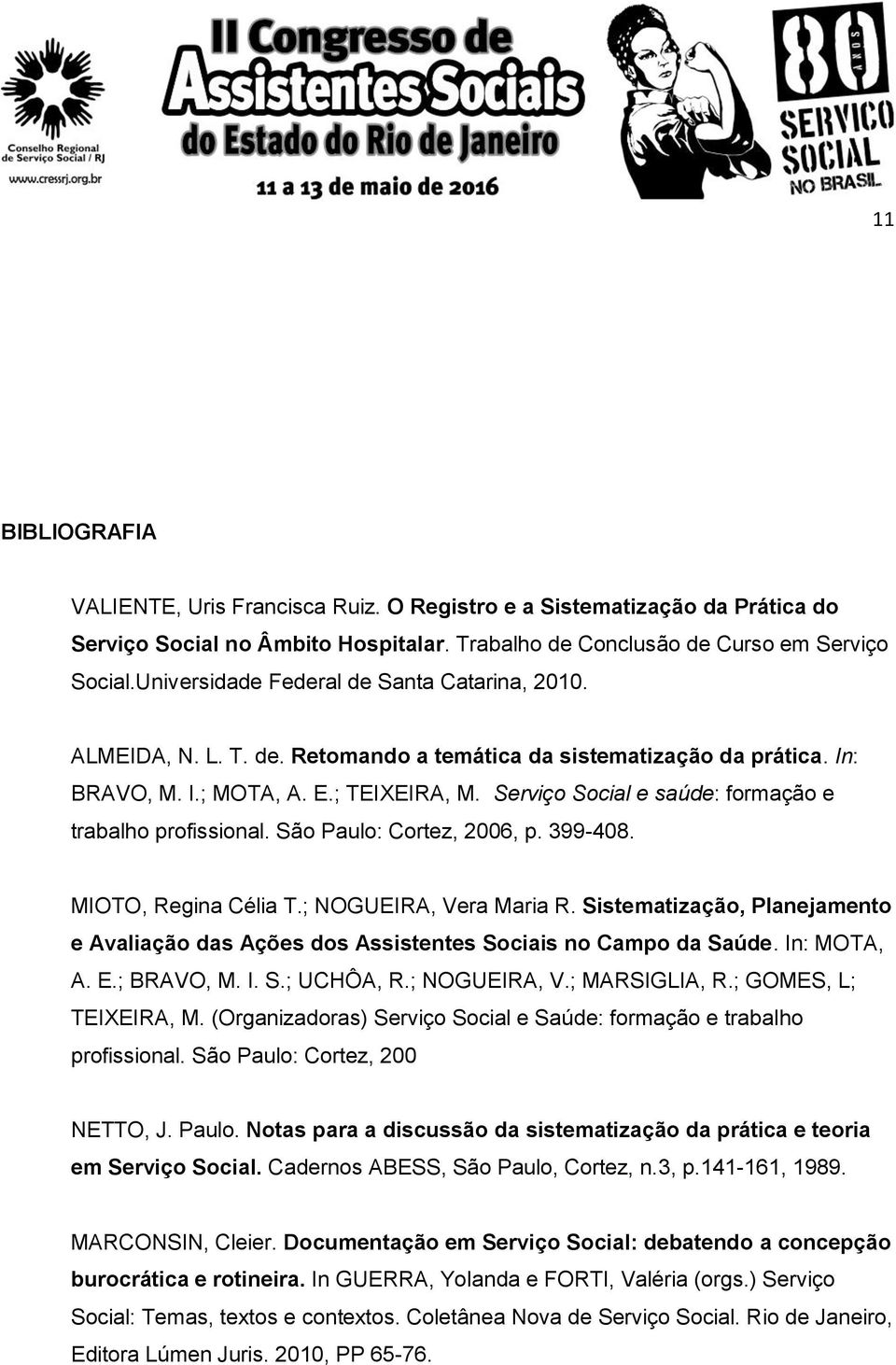 Serviço Social e saúde: formação e trabalho profissional. São Paulo: Cortez, 2006, p. 399-408. MIOTO, Regina Célia T.; NOGUEIRA, Vera Maria R.