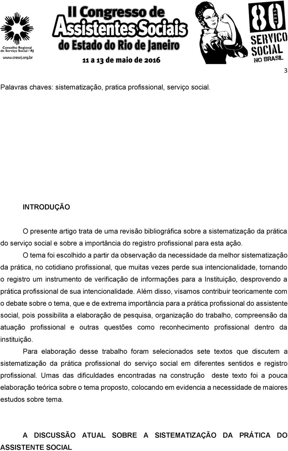 O tema foi escolhido a partir da observação da necessidade da melhor sistematização da prática, no cotidiano profissional, que muitas vezes perde sua intencionalidade, tornando o registro um